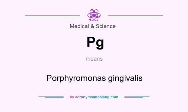 What does Pg mean? It stands for Porphyromonas gingivalis