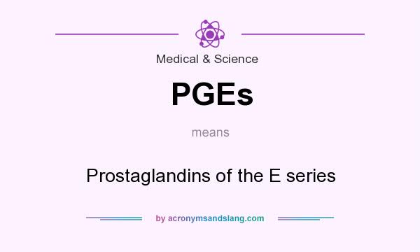 What does PGEs mean? It stands for Prostaglandins of the E series