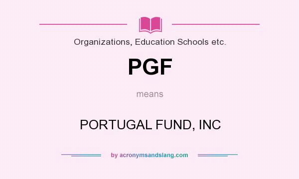 What does PGF mean? It stands for PORTUGAL FUND, INC