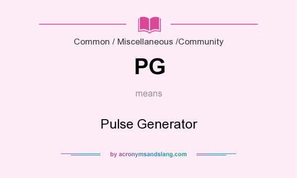 What does PG mean? It stands for Pulse Generator