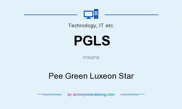 What does PGLS mean? It stands for Pee Green Luxeon Star