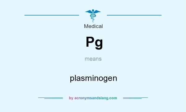 What does Pg mean? It stands for plasminogen