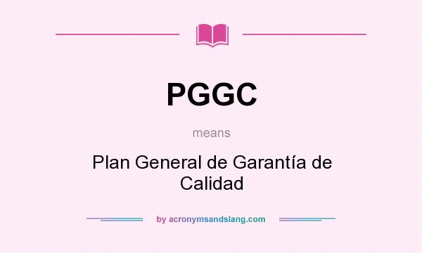 What does PGGC mean? It stands for Plan General de Garantía de Calidad