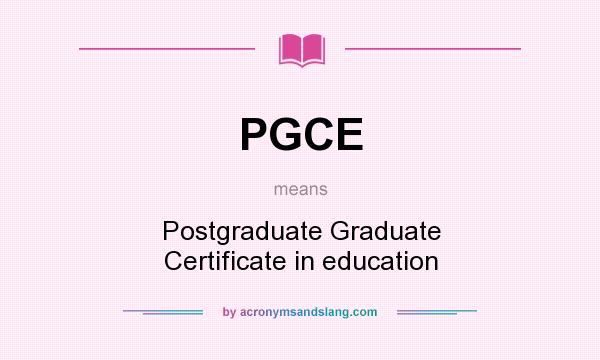 What does PGCE mean? It stands for Postgraduate Graduate Certificate in education