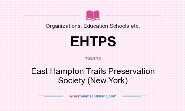 What does EHTPS mean? It stands for East Hampton Trails Preservation Society (New York)