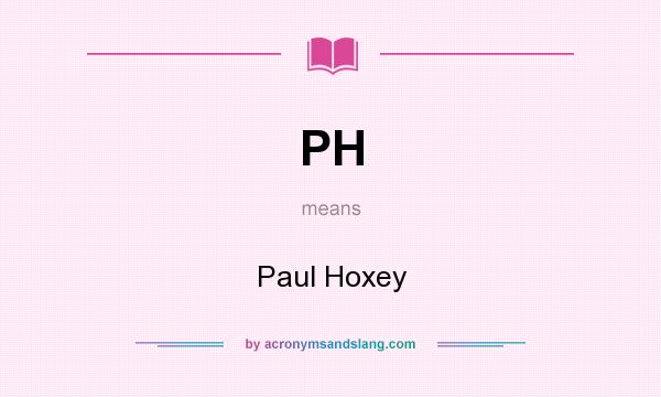 What does PH mean? It stands for Paul Hoxey