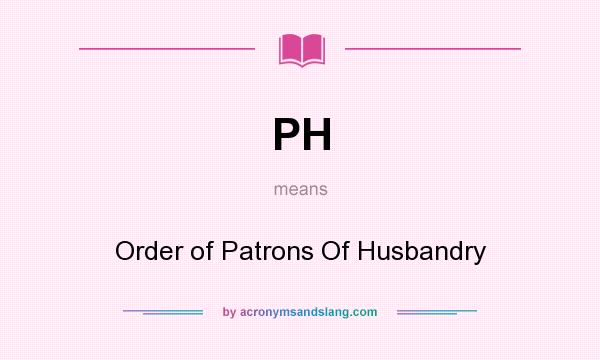 What does PH mean? It stands for Order of Patrons Of Husbandry