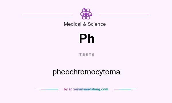 What does Ph mean? It stands for pheochromocytoma