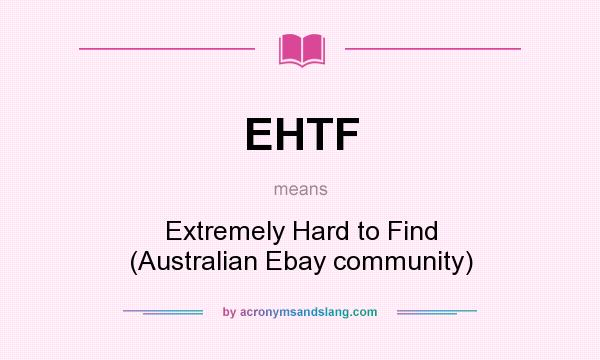What does EHTF mean? It stands for Extremely Hard to Find (Australian Ebay community)