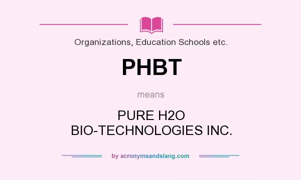 What does PHBT mean? It stands for PURE H2O BIO-TECHNOLOGIES INC.