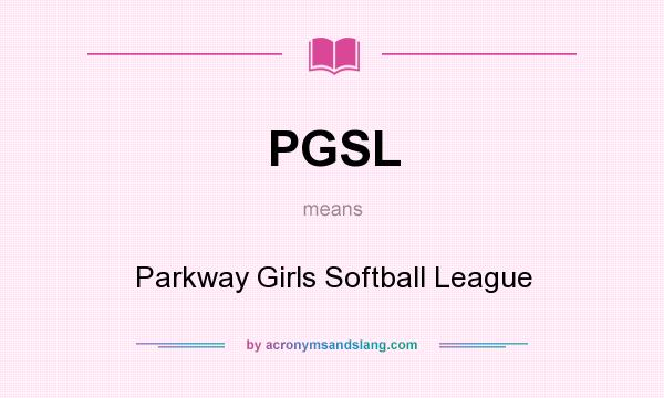 What does PGSL mean? It stands for Parkway Girls Softball League