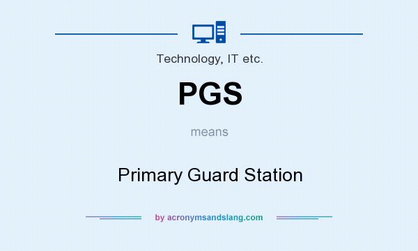 What does PGS mean? It stands for Primary Guard Station