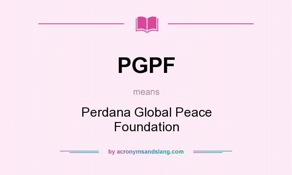 What does PGPF mean? It stands for Perdana Global Peace Foundation