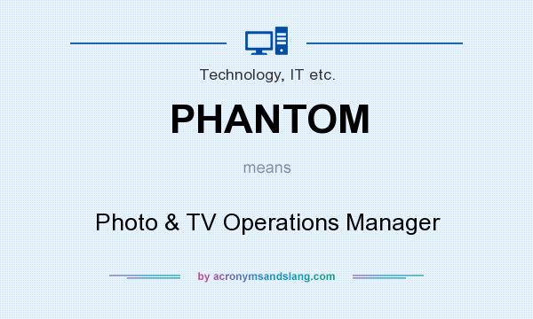 What does PHANTOM mean? It stands for Photo & TV Operations Manager
