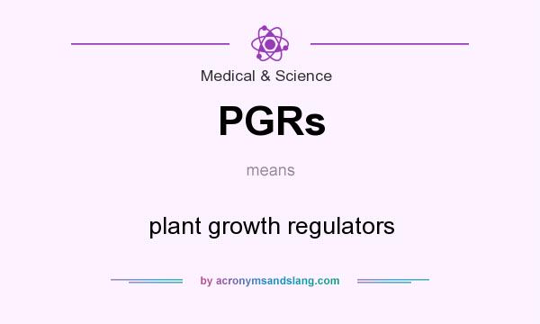 What does PGRs mean? It stands for plant growth regulators