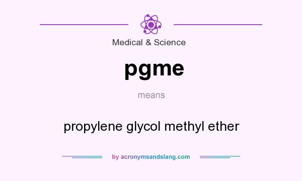What does pgme mean? It stands for propylene glycol methyl ether
