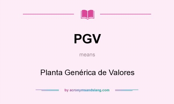 What does PGV mean? It stands for Planta Genérica de Valores