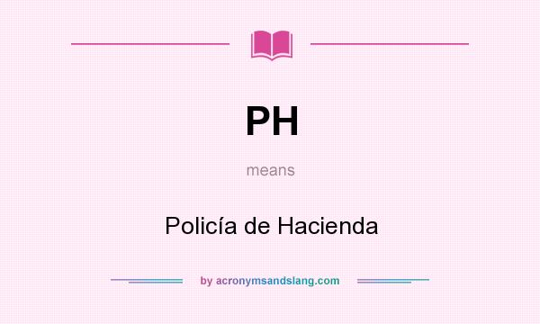 What does PH mean? It stands for Policía de Hacienda