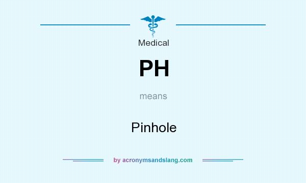 What does PH mean? It stands for Pinhole