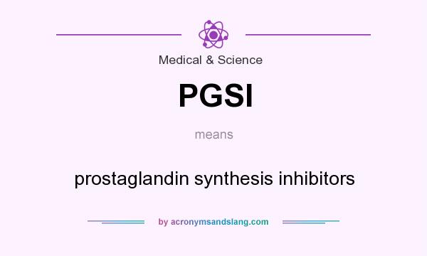 What does PGSI mean? It stands for prostaglandin synthesis inhibitors