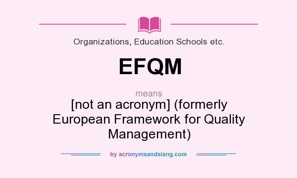 What does EFQM mean? It stands for [not an acronym] (formerly European Framework for Quality Management)