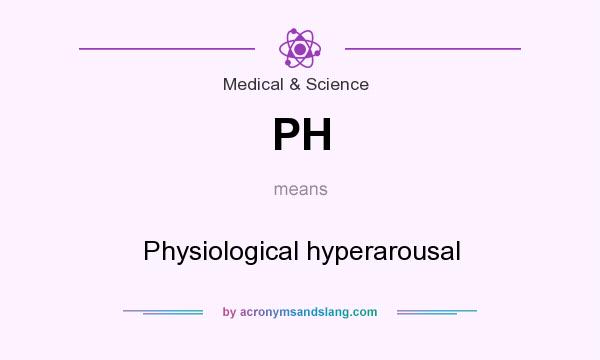 What does PH mean? It stands for Physiological hyperarousal