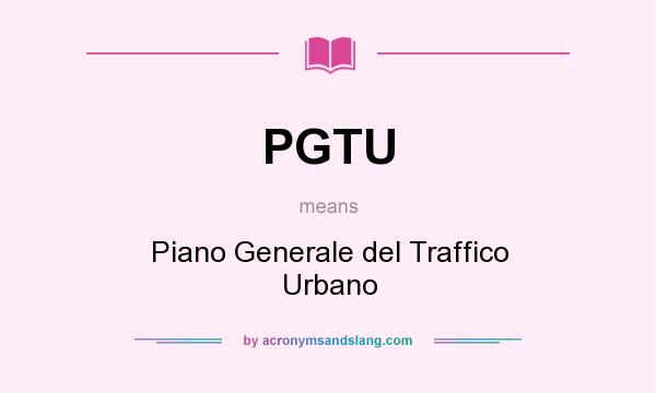 What does PGTU mean? It stands for Piano Generale del Traffico Urbano