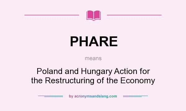 What does PHARE mean? It stands for Poland and Hungary Action for the Restructuring of the Economy