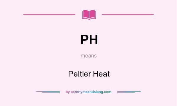What does PH mean? It stands for Peltier Heat
