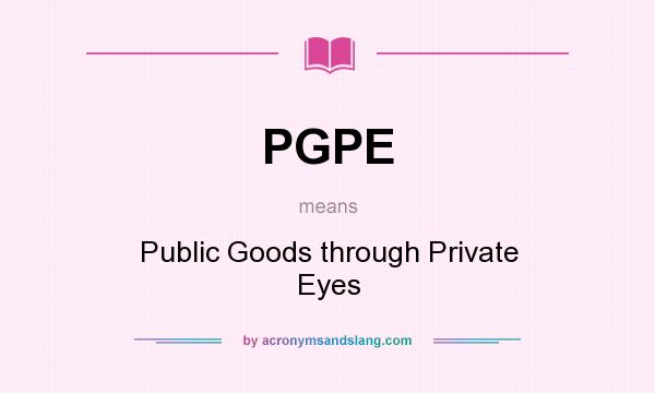 What does PGPE mean? It stands for Public Goods through Private Eyes