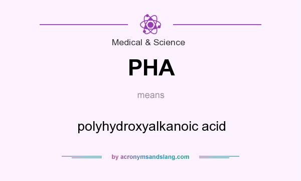 What does PHA mean? It stands for polyhydroxyalkanoic acid