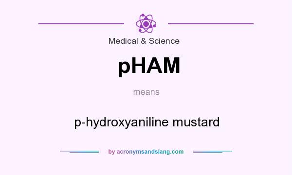 What does pHAM mean? It stands for p-hydroxyaniline mustard