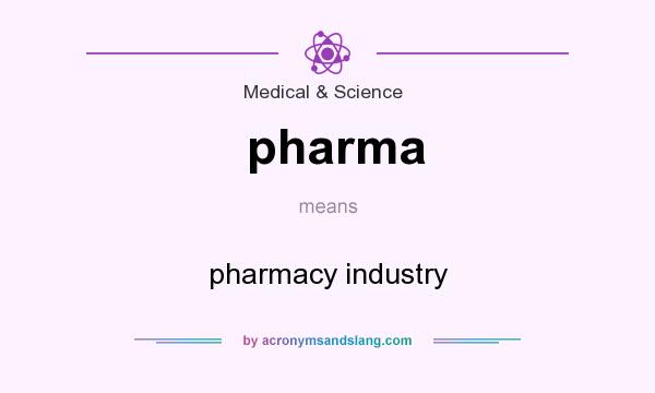 What does pharma mean? It stands for pharmacy industry