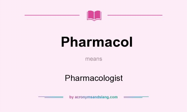 What does Pharmacol mean? It stands for Pharmacologist