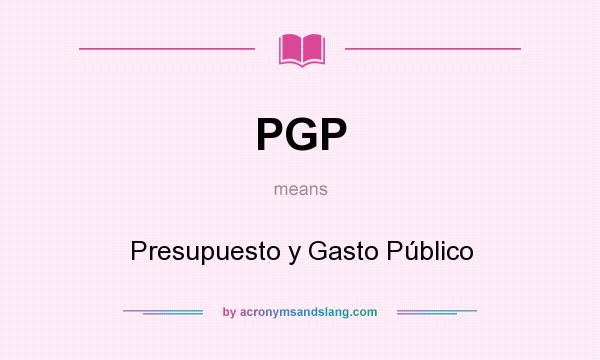 What does PGP mean? It stands for Presupuesto y Gasto Público