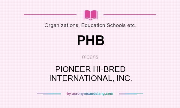 What does PHB mean? It stands for PIONEER HI-BRED INTERNATIONAL, INC.