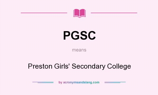 What does PGSC mean? It stands for Preston Girls` Secondary College