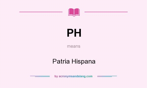 What does PH mean? It stands for Patria Hispana