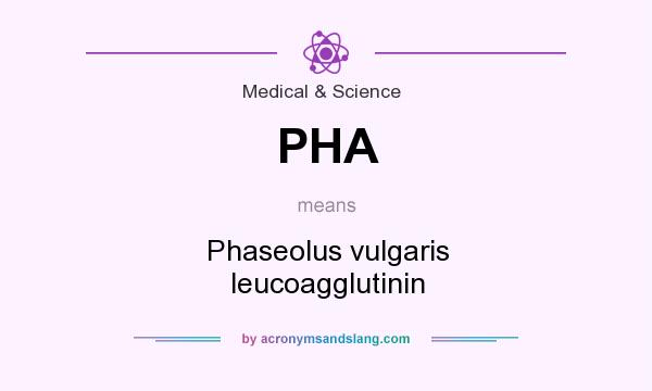 What does PHA mean? It stands for Phaseolus vulgaris leucoagglutinin