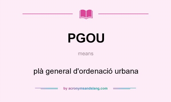 What does PGOU mean? It stands for plà general d`ordenació urbana
