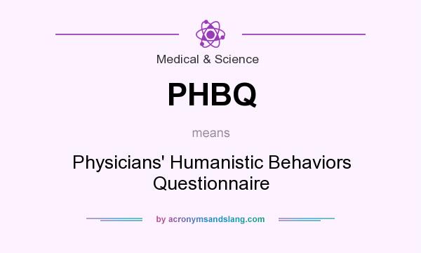 What does PHBQ mean? It stands for Physicians` Humanistic Behaviors Questionnaire