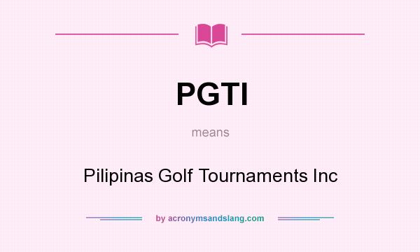 What does PGTI mean? It stands for Pilipinas Golf Tournaments Inc