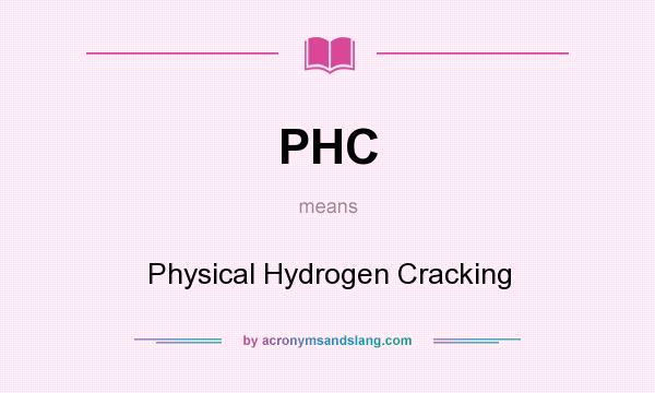 What does PHC mean? It stands for Physical Hydrogen Cracking