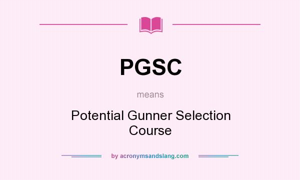 What does PGSC mean? It stands for Potential Gunner Selection Course