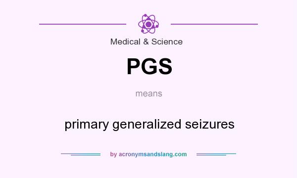 What does PGS mean? It stands for primary generalized seizures