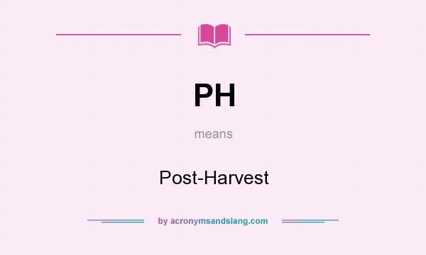 What does PH mean? It stands for Post-Harvest