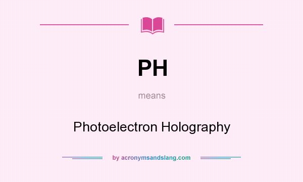 What does PH mean? It stands for Photoelectron Holography