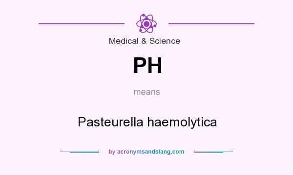 What does PH mean? It stands for Pasteurella haemolytica