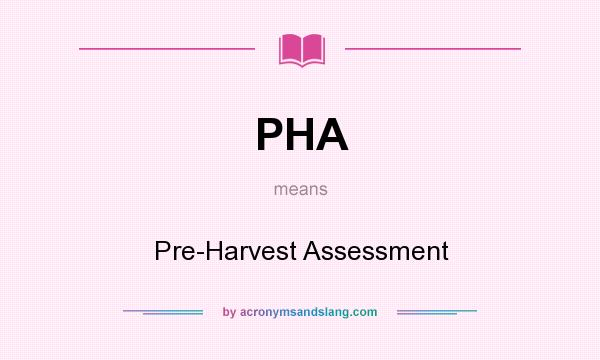 What does PHA mean? It stands for Pre-Harvest Assessment