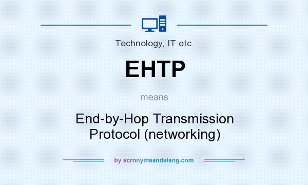 What does EHTP mean? It stands for End-by-Hop Transmission Protocol (networking)
